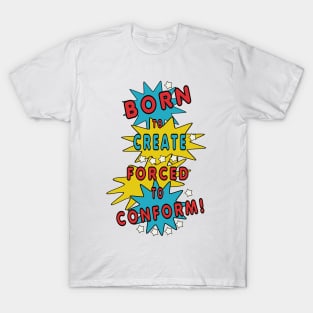 Born to Create, Forced to Conform T-Shirt